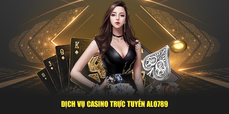 Dịch vụ casino trực tuyến Alo789