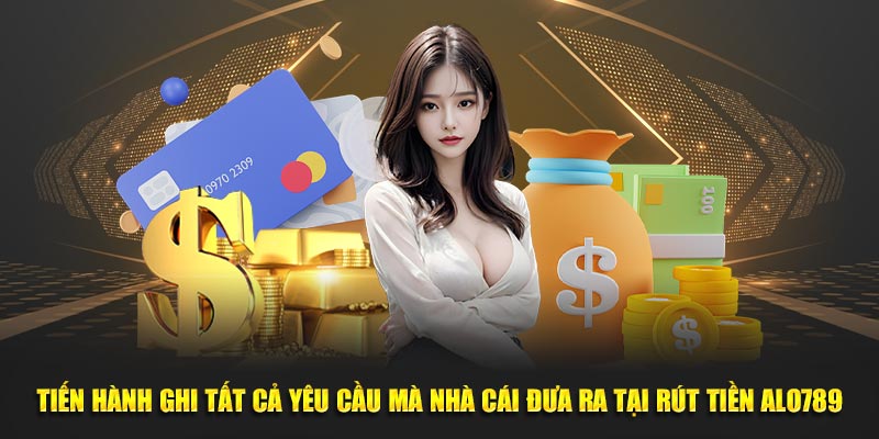 Tiến hành ghi tất cả yêu cầu mà nhà cái đưa ra tại rút tiền alo789