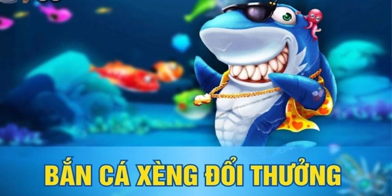 Bắn Cá Xèng - tựa game giải trí với cơ hội nhận thưởng lớn 