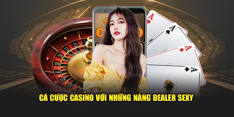 Cá độ casino với những nàng dealer sexy