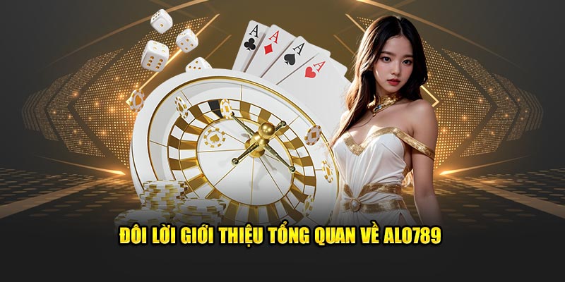 Đôi lời giới thiệu tổng quan về Alo789